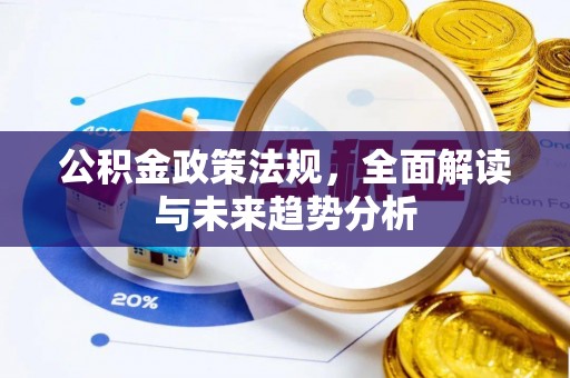 涉县公积金政策法规，全面解读与未来趋势分析