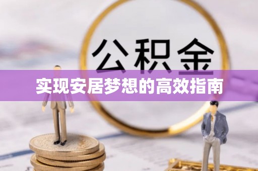 涉县实现安居梦想的高效指南