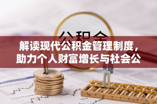 涉县解读现代公积金管理制度，助力个人财富增长与社会公平