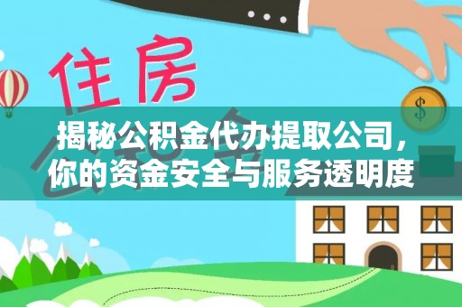 涉县揭秘公积金代办提取公司，你的资金安全与服务透明度全解析