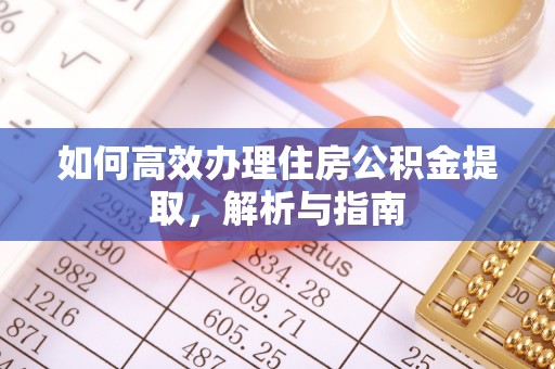 涉县如何高效办理住房公积金提取，解析与指南