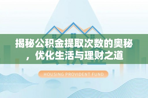 涉县揭秘公积金提取次数的奥秘，优化生活与理财之道