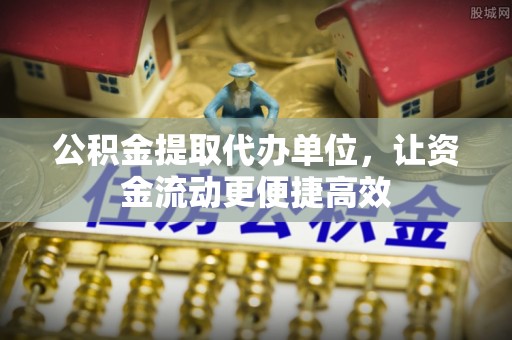 涉县公积金提取代办单位，让资金流动更便捷高效