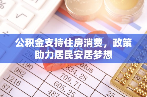 涉县公积金支持住房消费，政策助力居民安居梦想
