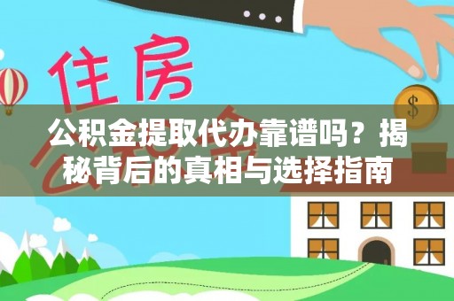 涉县公积金提取代办靠谱吗？揭秘背后的真相与选择指南