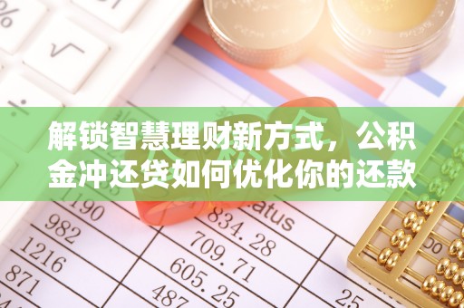 涉县解锁智慧理财新方式，公积金冲还贷如何优化你的还款计划