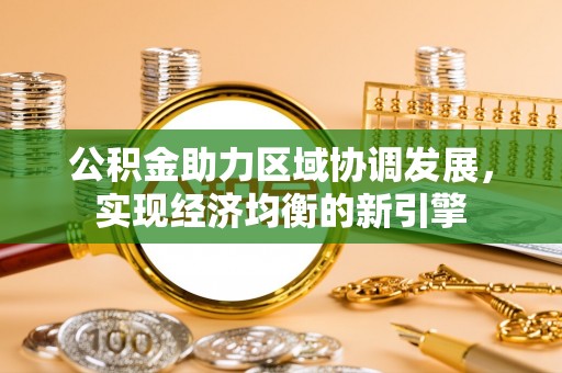 涉县公积金助力区域协调发展，实现经济均衡的新引擎