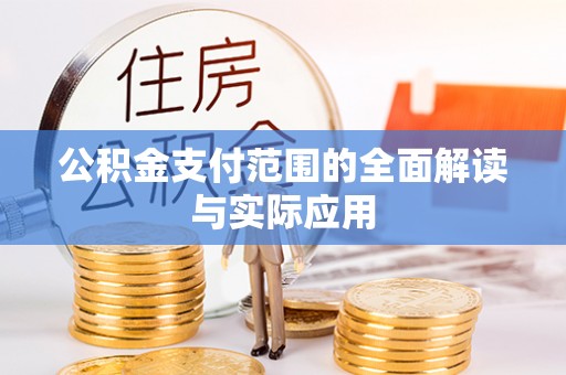 涉县公积金支付范围的全面解读与实际应用
