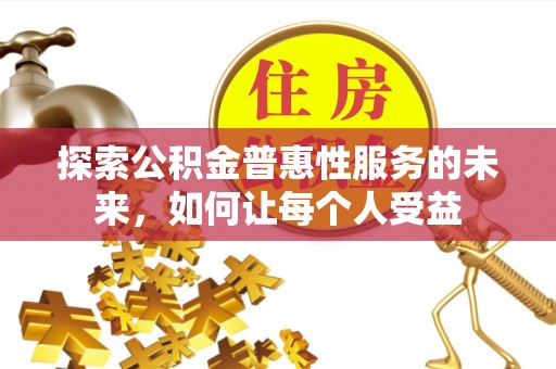 涉县探索公积金普惠性服务的未来，如何让每个人受益