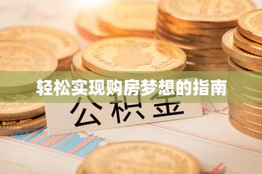 涉县轻松实现购房梦想的指南