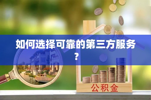 涉县如何选择可靠的第三方服务？