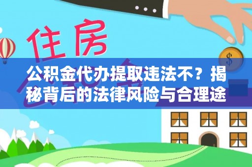 涉县公积金代办提取违法不？揭秘背后的法律风险与合理途径