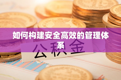 涉县如何构建安全高效的管理体系