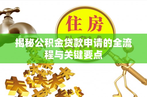 涉县揭秘公积金贷款申请的全流程与关键要点