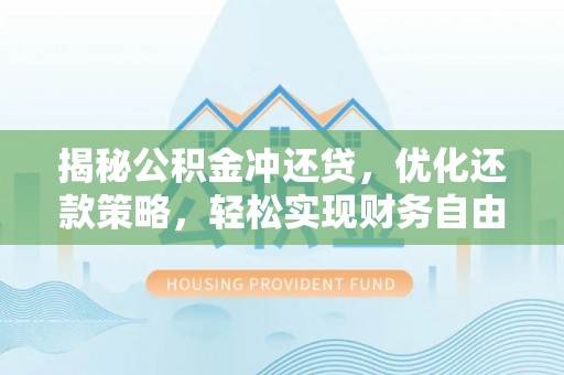涉县揭秘公积金冲还贷，优化还款策略，轻松实现财务自由